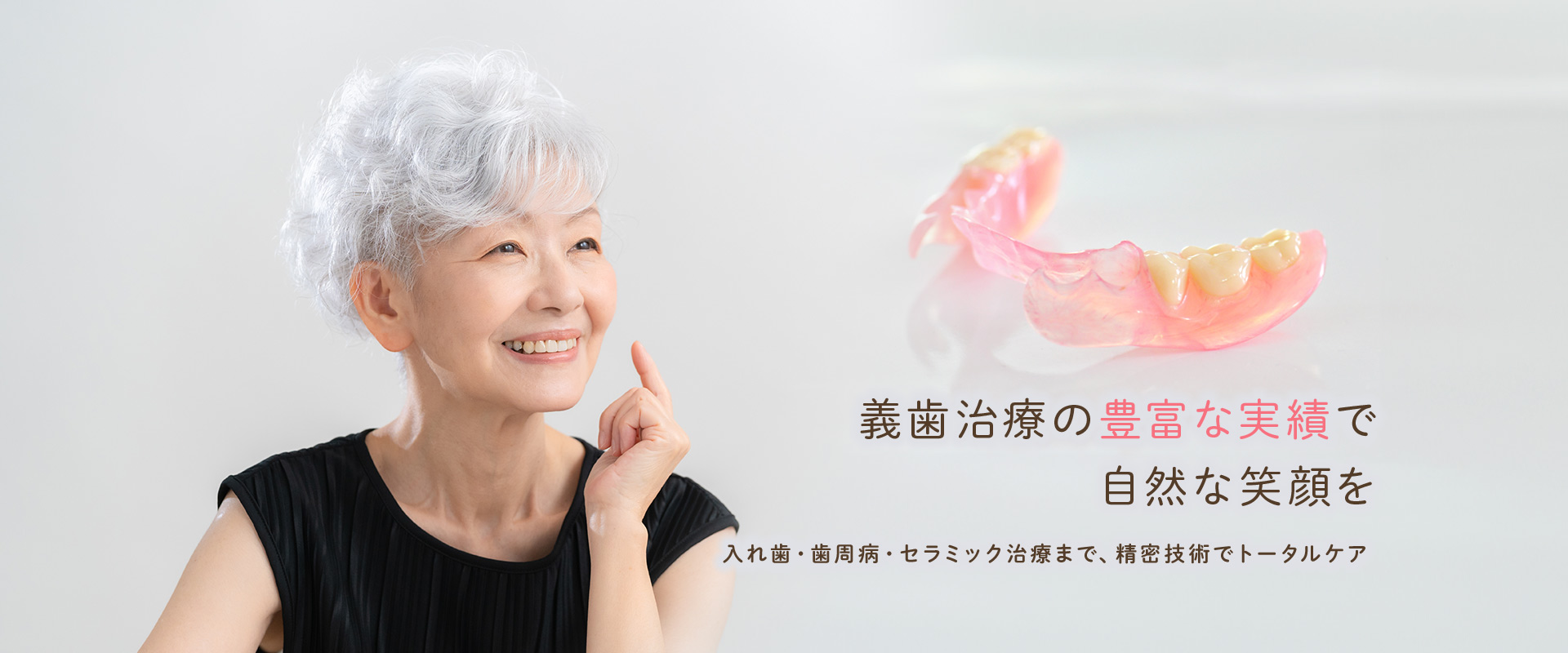 入れ歯、歯周病、セラミック治療まで、精密技術であなたのお口をトータルケア。